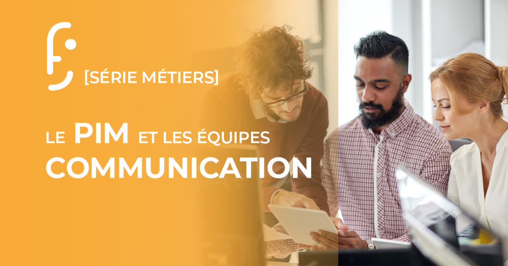 SERIE METIERS : Le PIM et les équipes communication