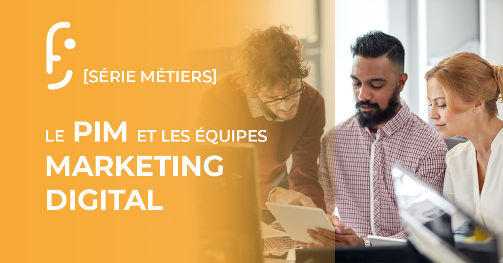 SERIES METIERS - Le PIM et les équipes marketing digital